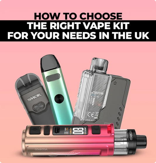 How To Choose The Right Vape Kit For Your Needs In The UK