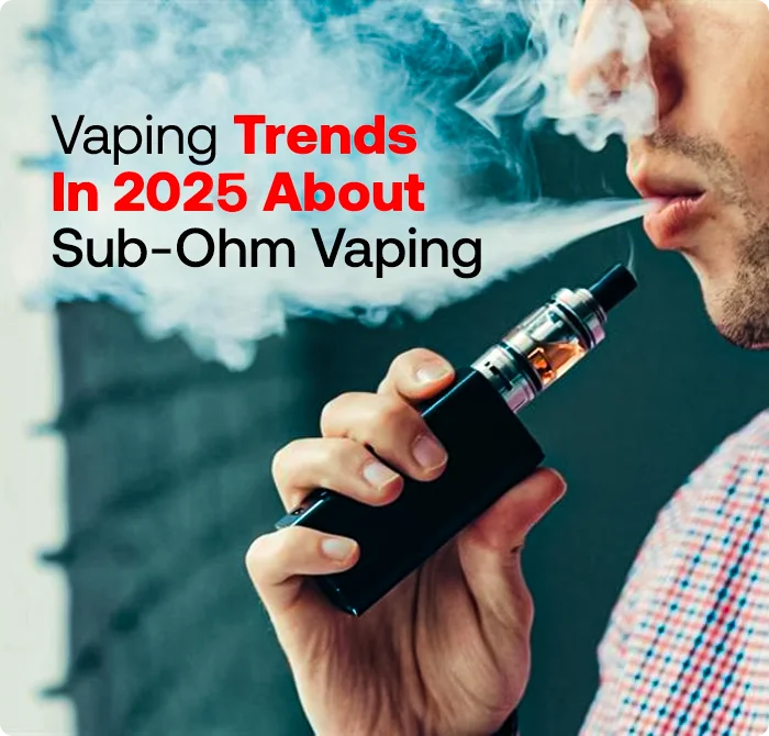 Vaping Trends In 2025 About Sub-Ohm Vaping