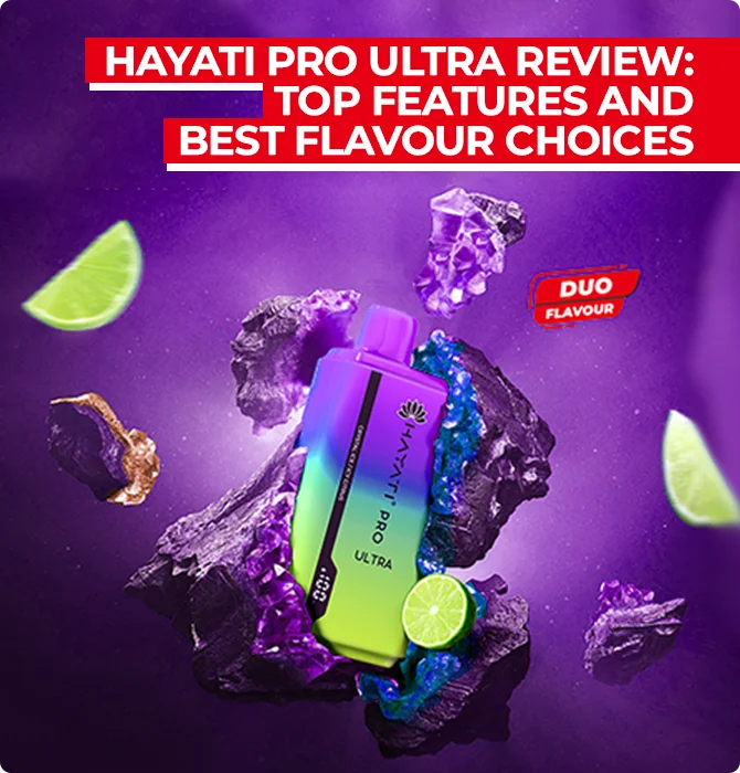 Hayati Pro Ultra Review: Top Features and Best Flavour Choices