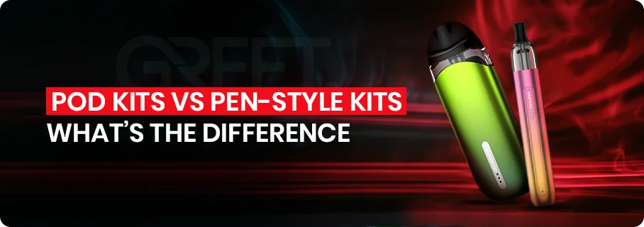 Pod Kits vs Pen-Style Kits Key Differences Explained Pod Kits vs Pen-Style Kits Key Differences Explained