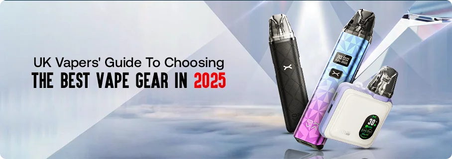 Top Vaping Gear Picks for UK Vapers 2025 Top Vaping Gear Picks for UK Vapers 2025