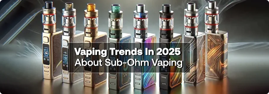 Vape Big in 2025: Sub-Ohm Trend Watch Vape Big in 2025: Sub-Ohm Trend Watch